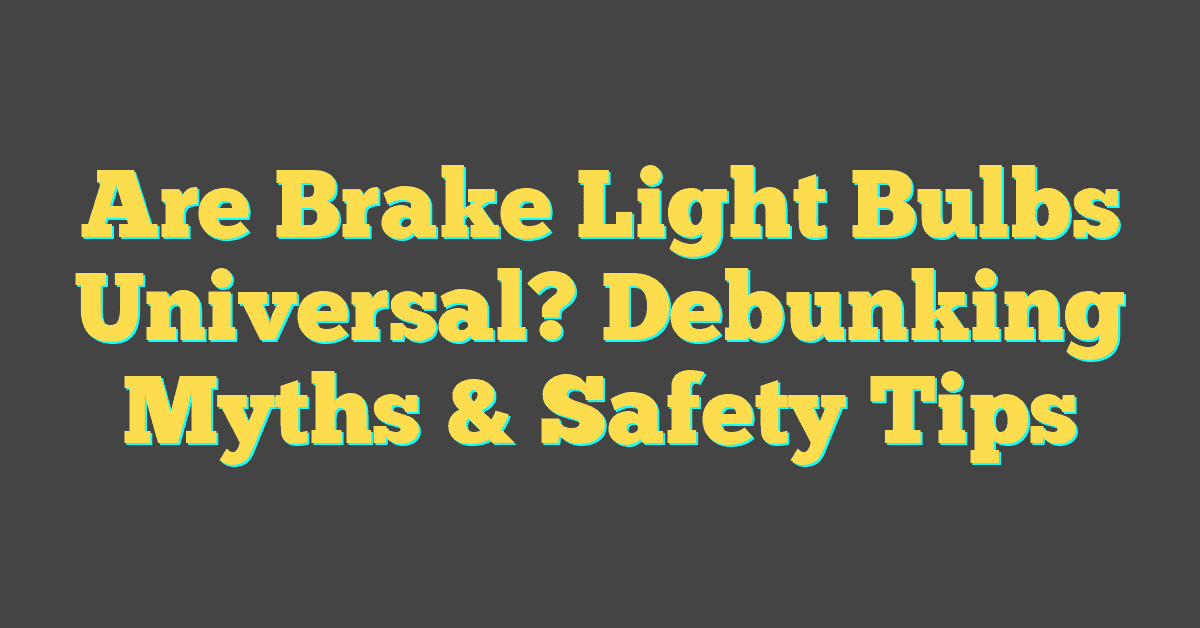 Are Brake Light Bulbs Universal? Debunking Myths & Safety Tips