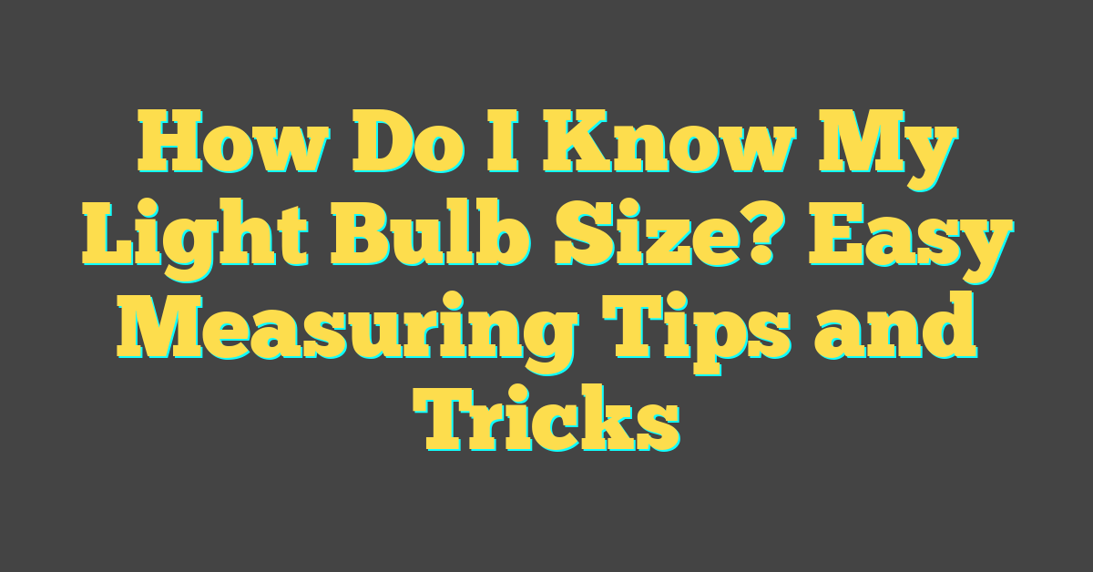 How Do I Know My Light Bulb Size? Easy Measuring Tips and Tricks