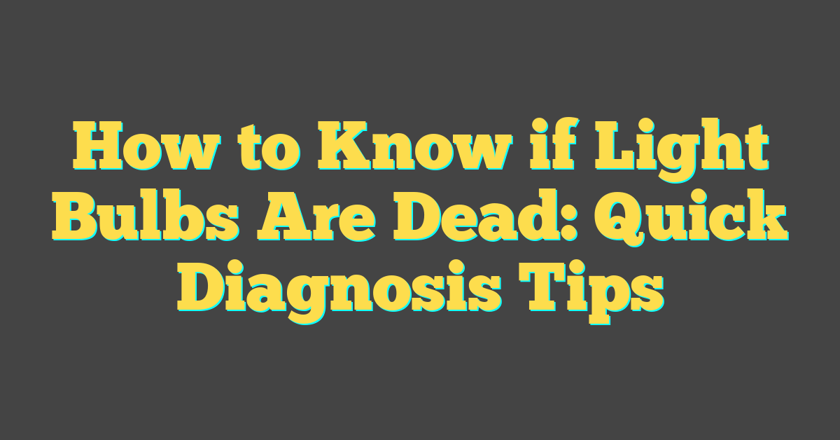 How to Know if Light Bulbs Are Dead: Quick Diagnosis Tips