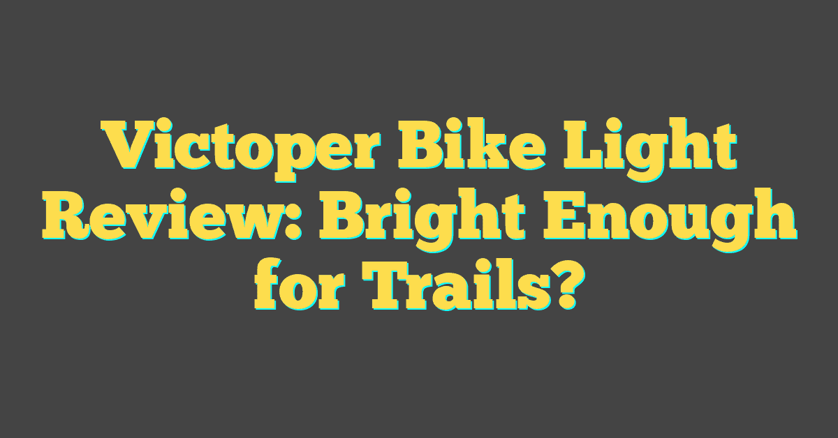 Victoper Bike Light Review: Bright Enough for Trails?