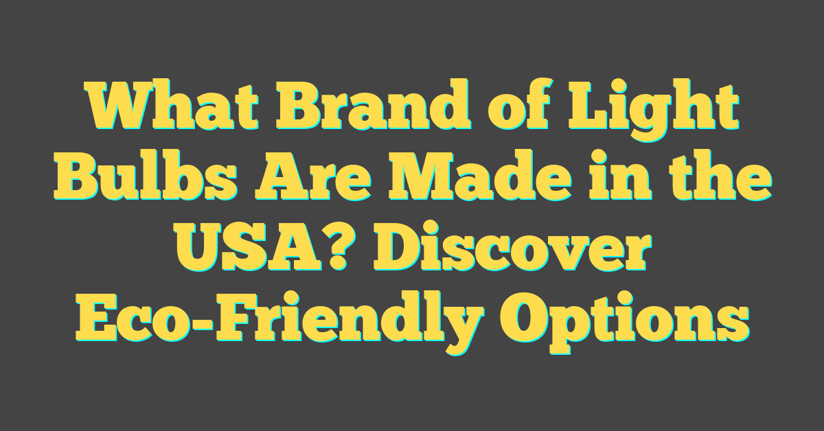 What Brand of Light Bulbs Are Made in the USA? Discover Eco-Friendly Options