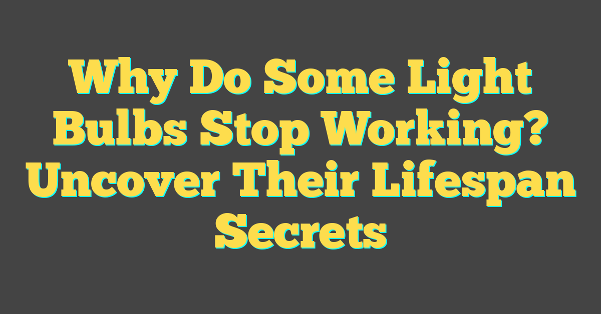 Why Do Some Light Bulbs Stop Working? Uncover Their Lifespan Secrets