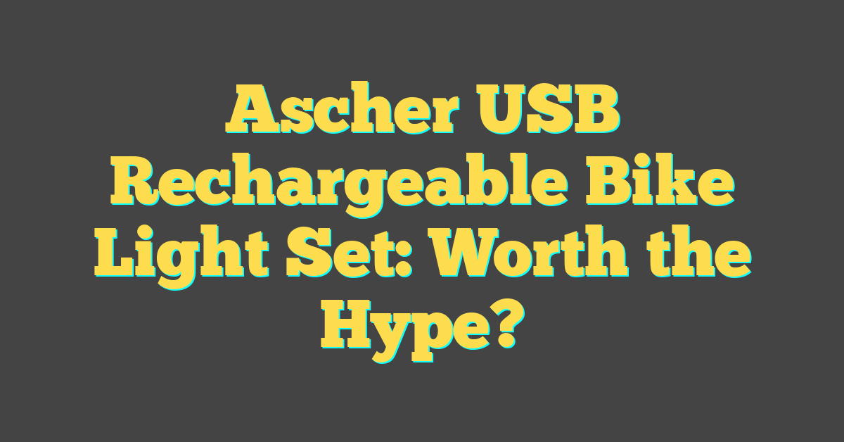 Ascher USB Rechargeable Bike Light Set: Worth the Hype?