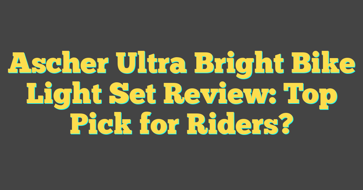 Ascher Ultra Bright Bike Light Set Review: Top Pick for Riders?