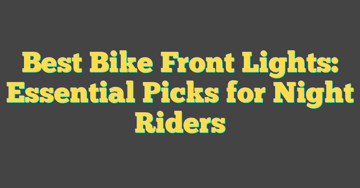 Best Bike Front Lights: Essential Picks for Night Riders