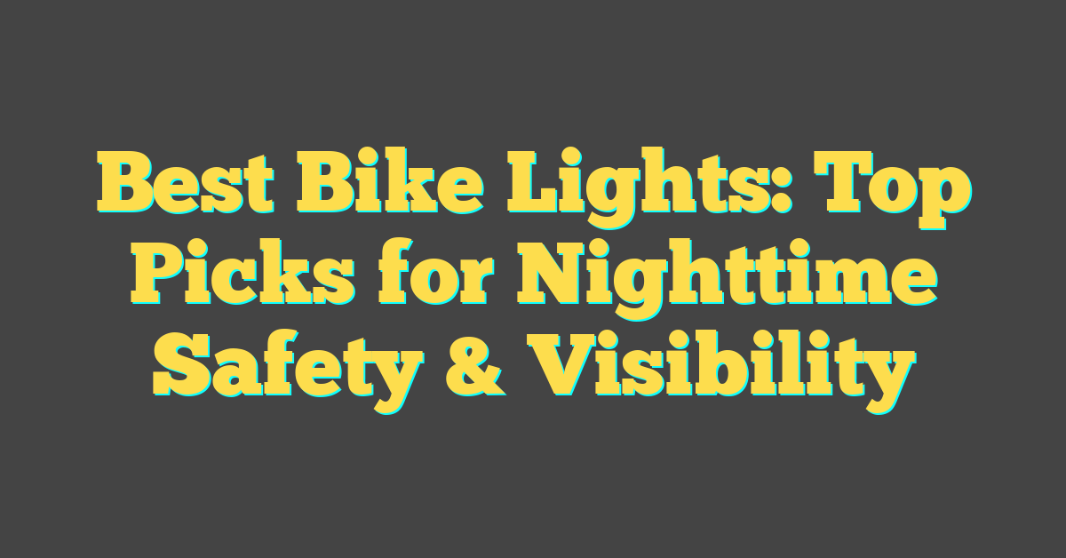 Best Bike Lights: Top Picks for Nighttime Safety & Visibility