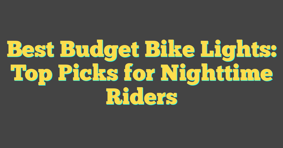 Best Budget Bike Lights: Top Picks for Nighttime Riders