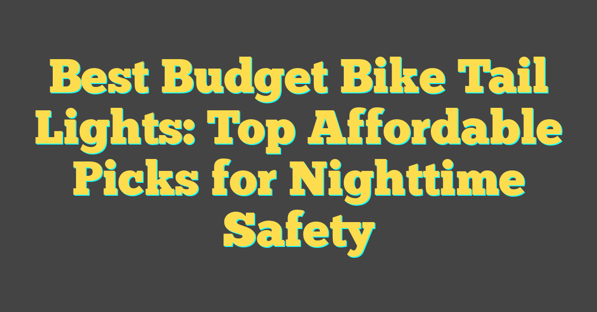 Best Budget Bike Tail Lights: Top Affordable Picks for Nighttime Safety