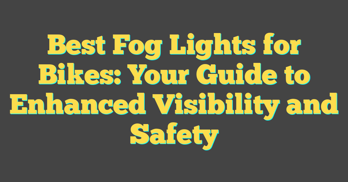 Best Fog Lights for Bikes: Your Guide to Enhanced Visibility and Safety