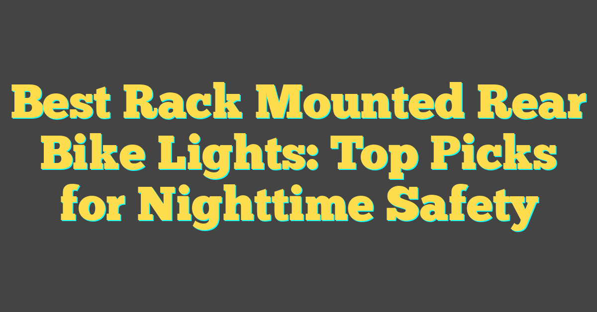 Best Rack Mounted Rear Bike Lights: Top Picks for Nighttime Safety