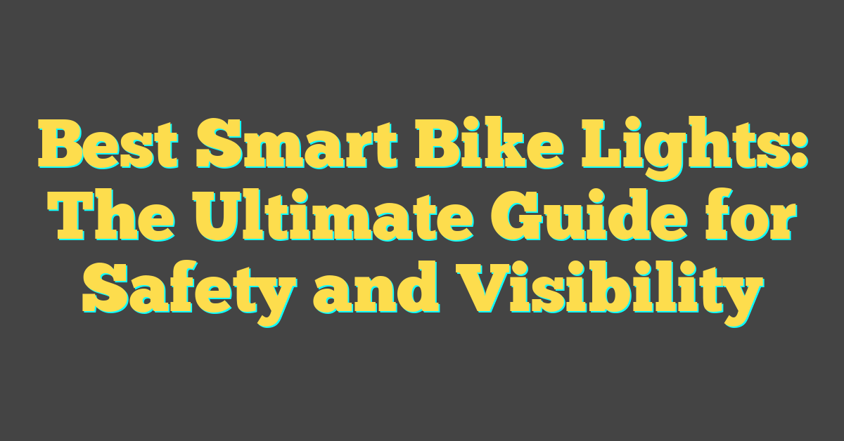 Best Smart Bike Lights: The Ultimate Guide for Safety and Visibility