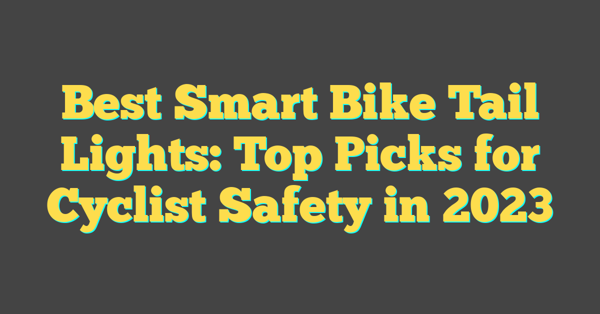 Best Smart Bike Tail Lights: Top Picks for Cyclist Safety in 2023