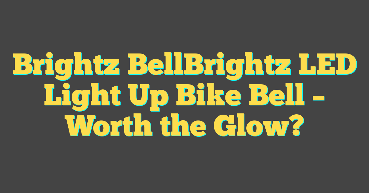 Brightz BellBrightz LED Light Up Bike Bell – Worth the Glow?