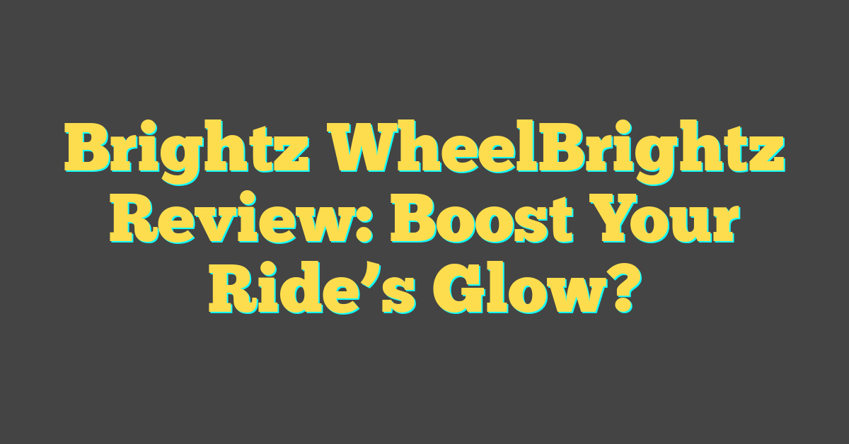 Brightz WheelBrightz Review: Boost Your Ride’s Glow?