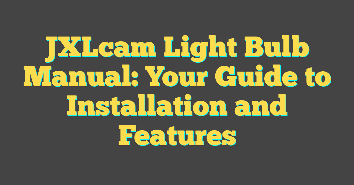 JXLcam Light Bulb Manual: Your Guide to Installation and Features