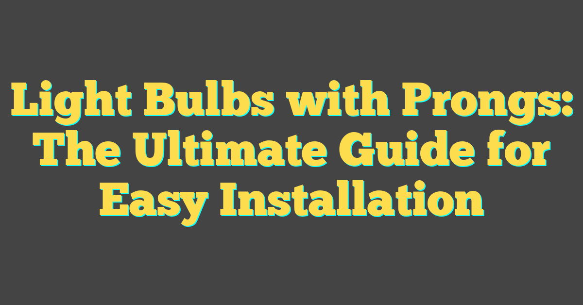 Light Bulbs with Prongs: The Ultimate Guide for Easy Installation