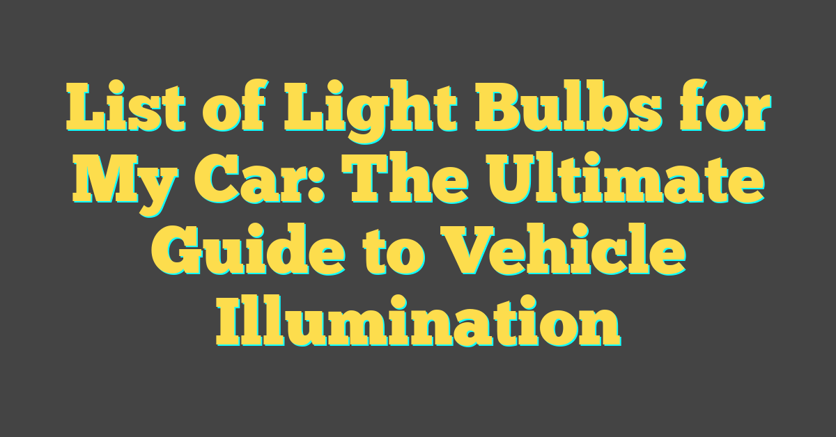 List of Light Bulbs for My Car: The Ultimate Guide to Vehicle Illumination