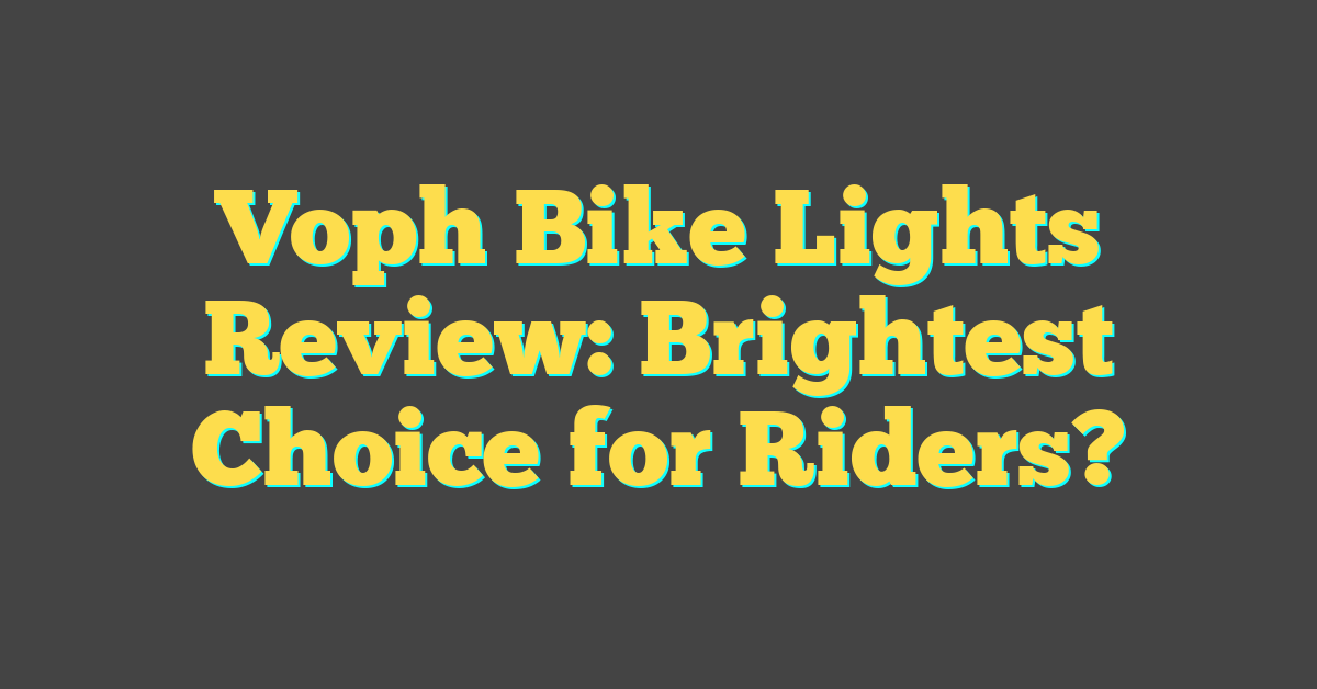 Voph Bike Lights Review: Brightest Choice for Riders?