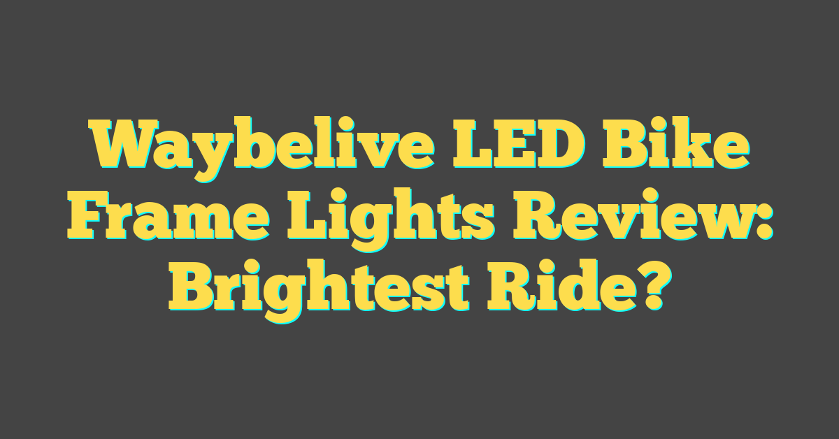 Waybelive LED Bike Frame Lights Review: Brightest Ride?