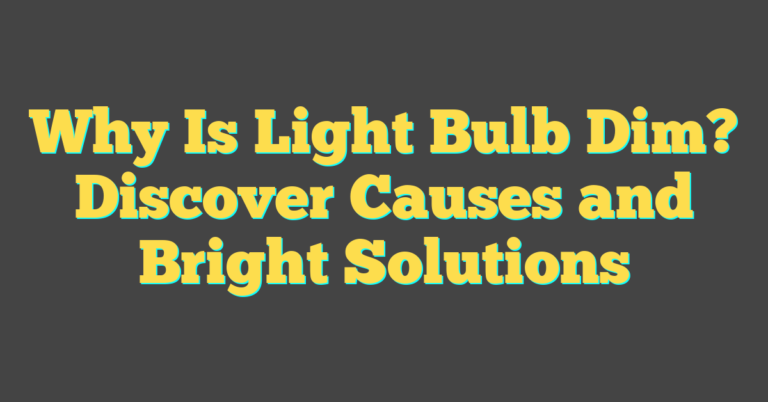 Why Is Light Bulb Dim? Discover Causes and Bright Solutions