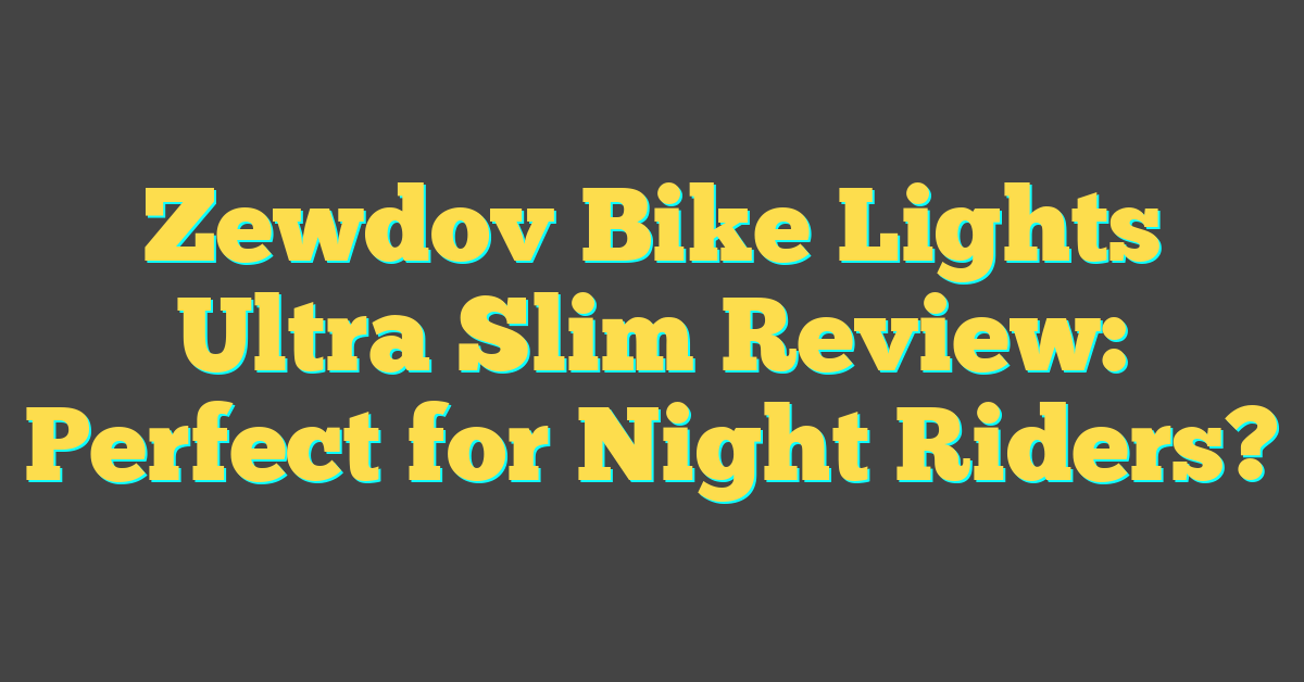 Zewdov Bike Lights Ultra Slim Review: Perfect for Night Riders?