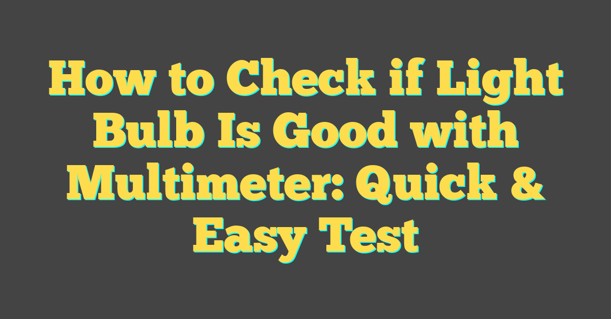 How to Check if Light Bulb Is Good with Multimeter: Quick & Easy Test