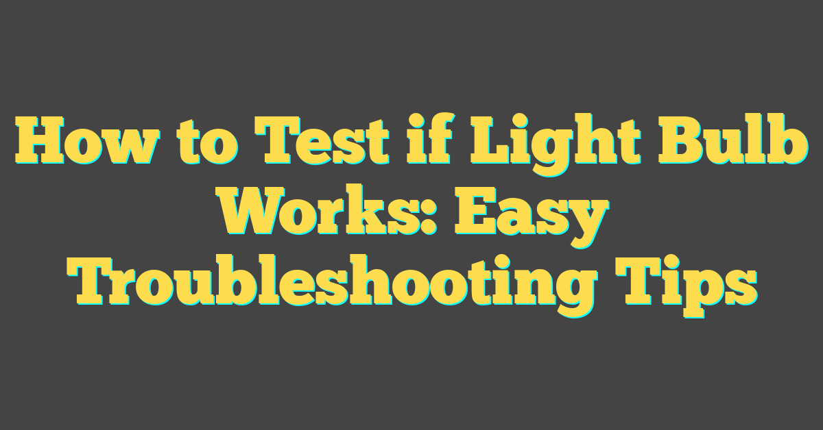 How to Test if Light Bulb Works: Easy Troubleshooting Tips