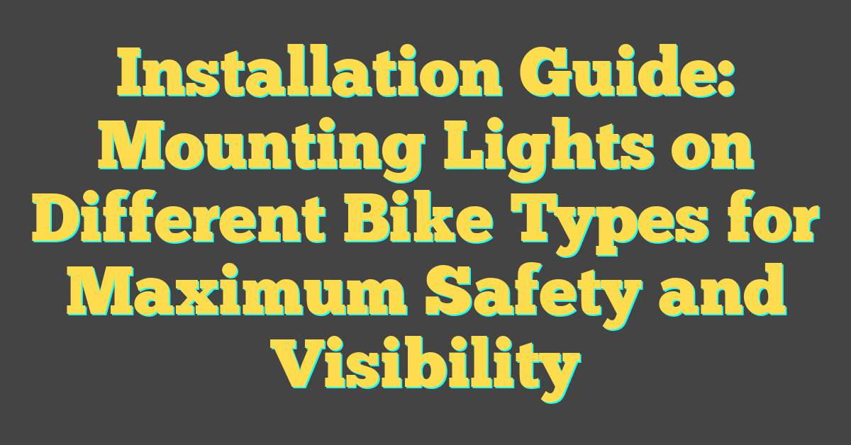 Installation Guide: Mounting Lights on Different Bike Types for Maximum Safety and Visibility